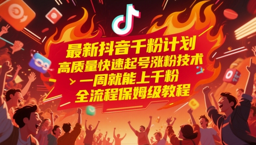 最新抖音千粉计划,高质量快速起号涨粉技术,一周就能上千粉,全流程保姆级教程-网赚副业网