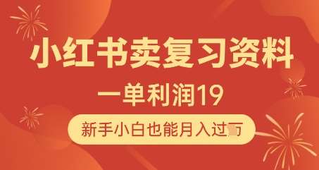 小红书卖复习资料,1单利润19,新手小白也能月入过W-网赚副业网