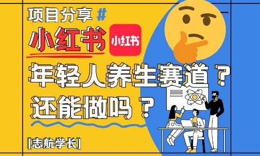小红书年轻人养生赛道?真的还能做吗?详细讲解!-网赚副业网