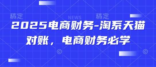 2025电商财务-淘系天猫对账,电商财务必学-网赚副业网