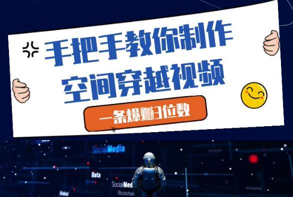 手把手教你制作空间穿越视频,一条爆挣3位数-网赚副业网