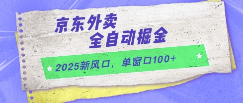 2025新风口,京东外卖全自动掘金,单窗口100+【揭秘】-网赚副业网