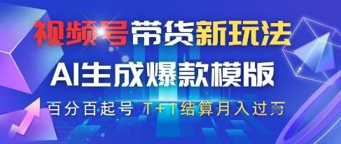 视频号带货新玩法,AI生成,百分百原创爆款模版,百分百起号,高佣商品T+1结算月入过W【揭秘】-网赚副业网