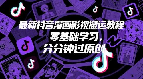 最新抖音漫画影视搬运教程,零基础学习,分分钟过原创-网赚副业网