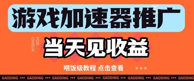 游戏加速器推广项目当天见收益,纯干货喂饭级教程分享-网赚副业网