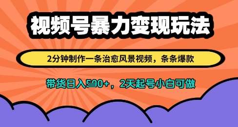 视频号暴力变现玩法,2分钟制作一条治愈风景视频,条条爆款,挂橱窗带货日入多张,2天起号小白可做-网赚副业网