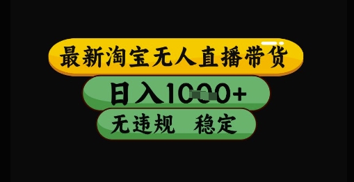 最新淘宝无人直播带货独家技术,日入1k+,无违规无封号,操作简单,长期稳定【揭秘】-网赚副业网