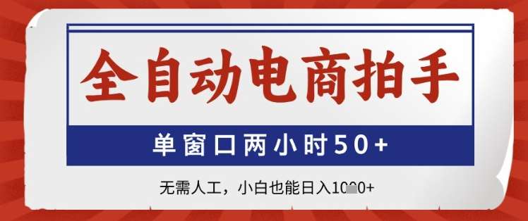 全自动电商拍手,单窗口两小时50+,无需人工,小白也能日入1k+【揭秘】-网赚副业网