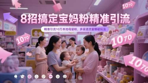 8招搞定宝妈粉精准引流,精准引流10万本地母婴粉,多渠道流量爆破玩法-网赚副业网