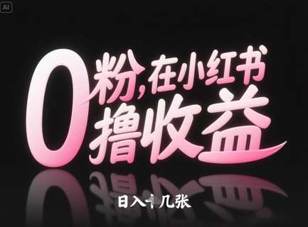 0粉在小红书撸收益,日入几张-网赚副业网