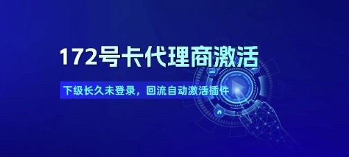 172号卡代理商激活_下级长久未登录,回流自动激活插件-网赚副业网