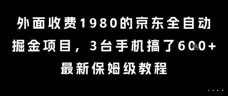 外面收费1980的京东全自动掘金项目,3台手机搞了6张,最新保姆级教程【揭秘】-网赚副业网