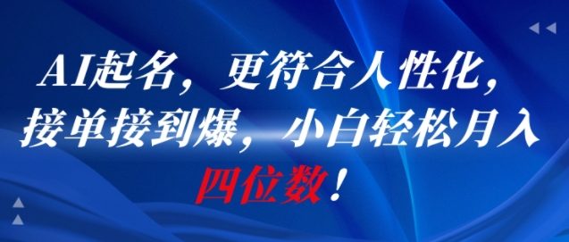 AI一键起名,更符合人性化,接单接到爆,小白轻松月入四位数!-网赚副业网