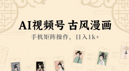 AI视频号古风漫画,手机矩阵操作,日入1k+-网赚副业网