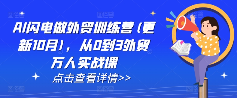 AI闪电做外贸训练营(更新25年6月),从0到3外贸万人实战课-网赚副业网