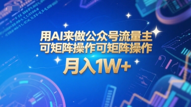 用AI来做公众号流量主,可矩阵操作,月入1W+,系统课【附工具指令】-网赚副业网