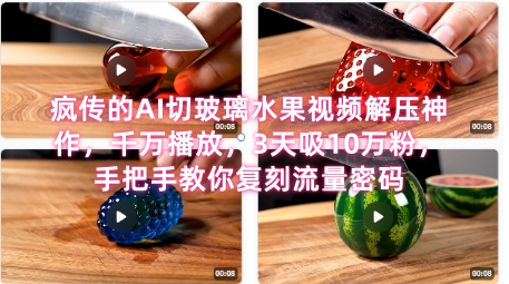 席卷全网!疯传的AI切玻璃水果视频解压神作,千万播放,3天吸10万粉,手把手教你复刻流量密码-网赚副业网