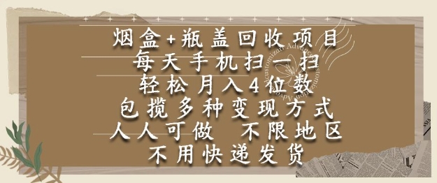 烟盒瓶盖回收项目，每天手机扫一扫，轻松月入4位数，人人可做，不限地区，不用快递【揭秘】-网赚副业网