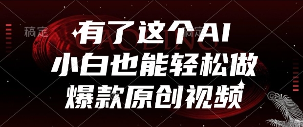 有了这个AI,小白也能轻松做爆款原创视频【揭秘】-网赚副业网