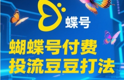 2025蝴蝶号付费投流豆豆打法,助新手快速掌握付费流量撬动自然流的核心玩法-网赚副业网