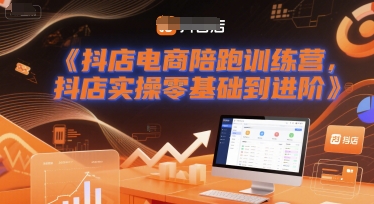 抖店电商陪跑训练营,抖音小店实操零基础到进阶-网赚副业网