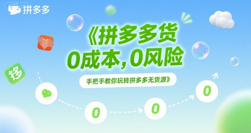 拼多多无货源项目,0成本,0风险,手把手教你玩转拼多多无货源-网赚副业网