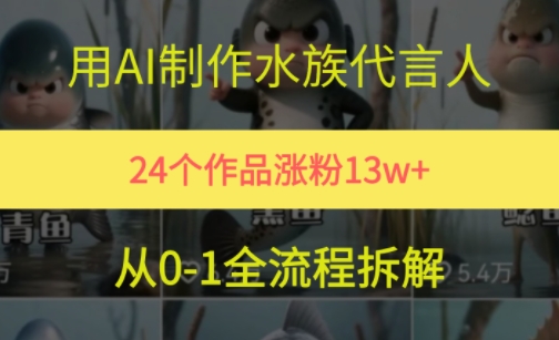 24个作品涨粉13W,用AI制作水族代言人,条条视频万赞,附详细教程-网赚副业网