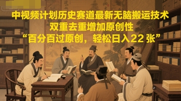 中视频计划历史赛道最新无脑搬运技术，双重去重增加原创性，百分百过原创，轻松日入2张-网赚副业网