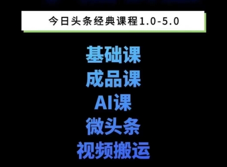 头条图文课1-5期教你头条图文写作、微头条、视频搬运变现,适合新手快速起号玩法-网赚副业网