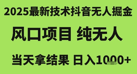 2025最新技术抖音无人掘金,风口项目,纯无人,当天拿结果日入1k+【揭秘】-网赚副业网