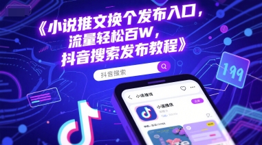 小说推文换个发布入口,流量轻松百W,抖音搜索发布教程-网赚副业网