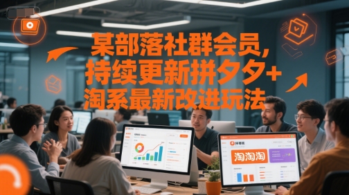 某部落社群会员,持续更新拼夕夕+淘系最新改进玩法-网赚副业网