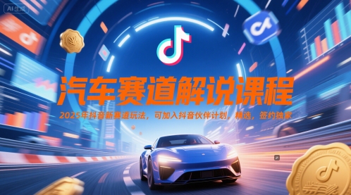汽车赛道解说课程，2025年抖音新赛道玩法，可加入抖音伙伴计划，精选，签约独家-网赚副业网
