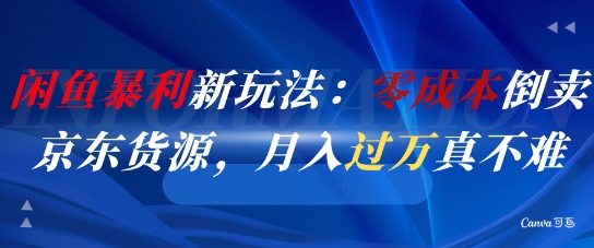 闲鱼暴利新玩法:零成本倒卖京东货源,月入过1W真不难-网赚副业网