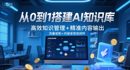 从0到1搭建AI知识库,高效知识管理+精准内容输出,流量收割+内容变现双闭环-网赚副业网