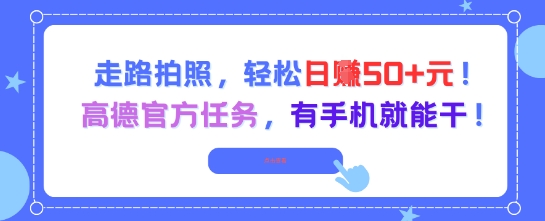 走路拍照,轻松日入50+!高德官方任务,有手机就能干-网赚副业网