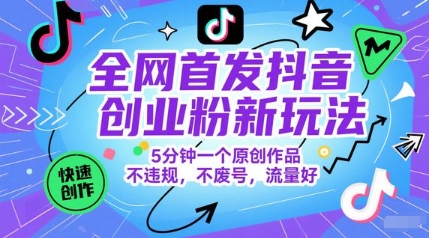 全网首发抖音创业粉新玩法,5分钟一个原创作品,不违规,不废号,流量好-网赚副业网