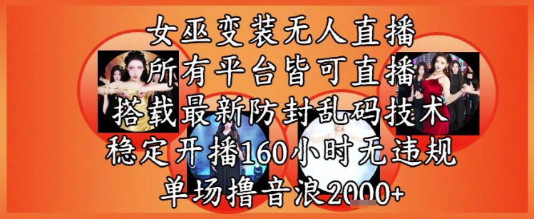 女巫变装直播最新玩法,所有直播平台皆可操作,稳定开播160小时无违规,单场撸音浪2k+-网赚副业网