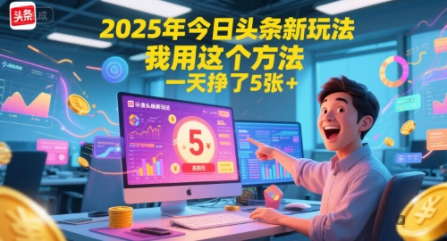 2025年今日头条新玩法，我用这个方法，一天挣了5张+-网赚副业网
