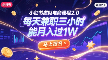 小红书虚拟电商课程2.0,每天兼职三小时,能月入过1W-网赚副业网