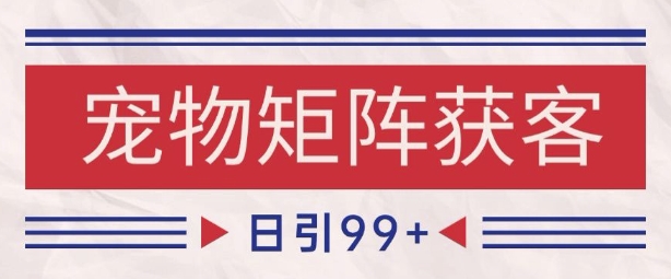 小红书某音宠物赛道引流获客 自热矩阵日引200+【揭秘】-网赚副业网