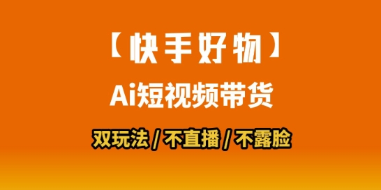 【快手好物】短视频带货,搬运拼接+数字人双玩法,操作简单,会玩手机就行-网赚副业网