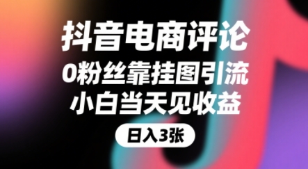 抖音电商评论,0粉丝靠挂图引流,被动挣抖音搜索佣金,小白当天见收益,还能躺挣下级评论增量收益-网赚副业网