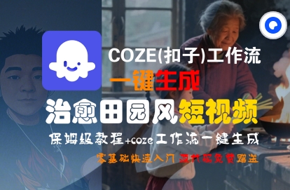 COZE(扣子)工作流一键在所治愈田园风短视频,保姆级教程,零基础快速入门-网赚副业网