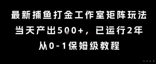 最新捕鱼打金工作室矩阵玩法,当天产出5张+,已运行2年,从0-1保姆级教程【揭秘】-网赚副业网