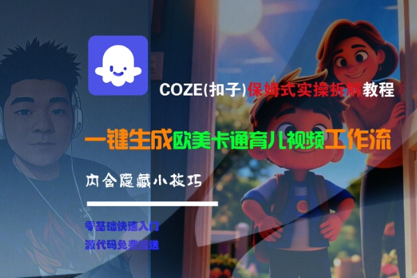 COZE(扣子)保姆式实操拆解教程,一键生成欧美卡通有儿视频工作流,内含隐藏小技巧-网赚副业网