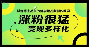 抖音博主简单的哲学短视频制作教学,涨粉很猛,变现多样化-网赚副业网