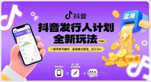 抖音发行人计划全新玩法,一部手机可操作,蓝海暴力变现,日入1k+【揭秘】-网赚副业网