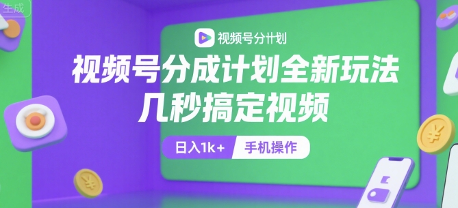 视频号分成计划全新玩法,几秒搞定视频,日入1k+,手机操作【揭秘】-网赚副业网