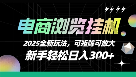 电商浏览挂G,2025全新玩法,新手轻松日入3张+可矩阵可放大【揭秘】-网赚副业网